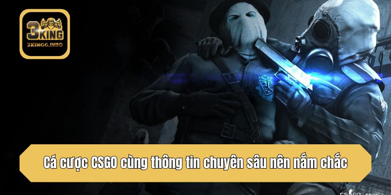 Cá cược CSGO cùng thông tin chuyên sâu nên nắm chắc