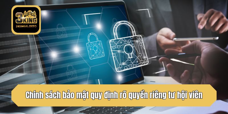 Chính sách bảo mật quy định rõ quyền riêng tư hội viên