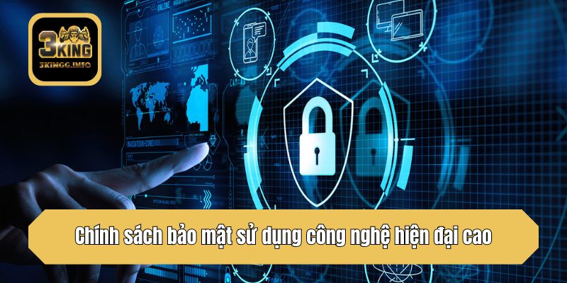 Chính sách bảo mật sử dụng công nghệ hiện đại cao