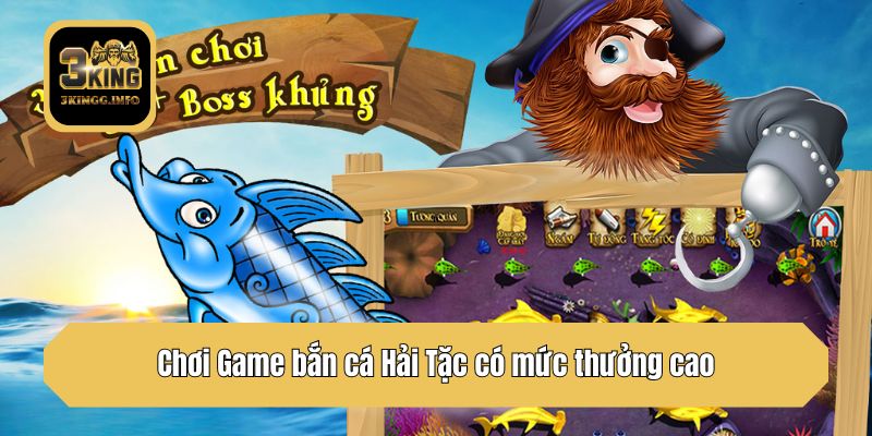 Chơi Game bắn cá Hải Tặc có mức thưởng cao