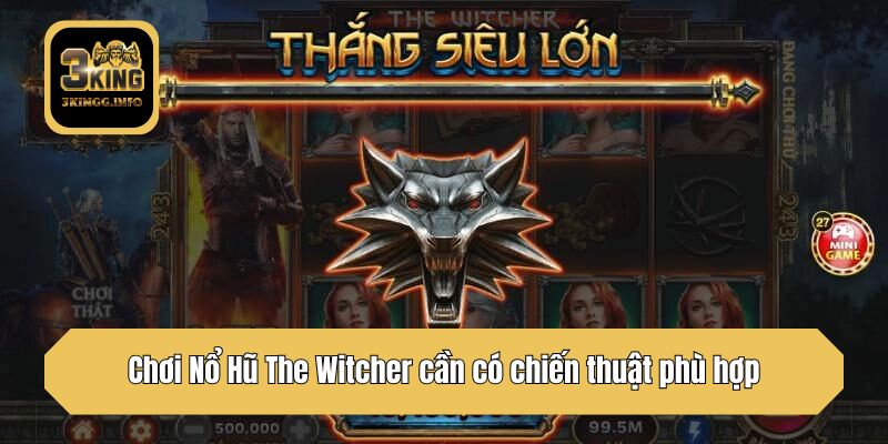 Chơi Nổ Hũ The Witcher cần có chiến thuật phù hợp