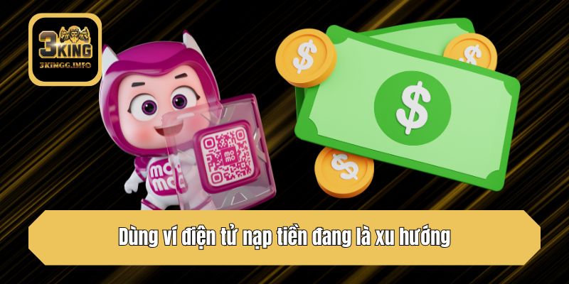 Dùng ví điện tử nạp tiền đang là xu hướng