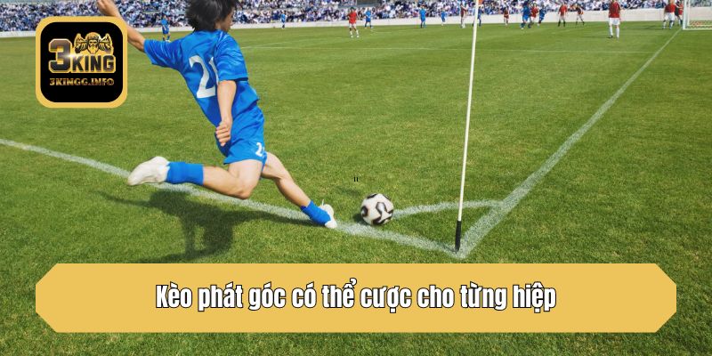 Kèo phát góc có thể cược cho từng hiệp