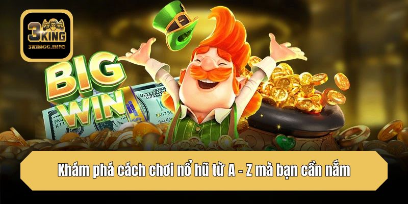 Khám phá cách chơi nổ hũ từ A - Z mà bạn cần nắm