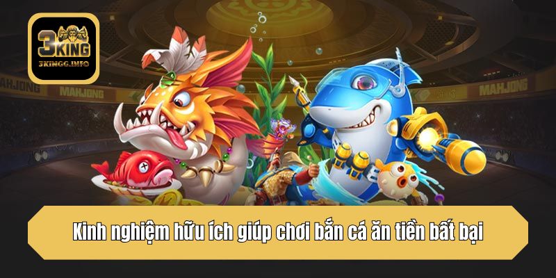 Kinh nghiệm hữu ích giúp chơi bắn cá ăn tiền bất bại