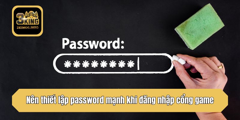 Nên thiết lập password mạnh khi đăng nhập cổng game